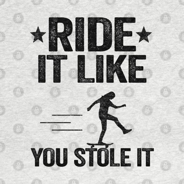 Ride It Like You Stole It Funny Skateboard by Kuehni